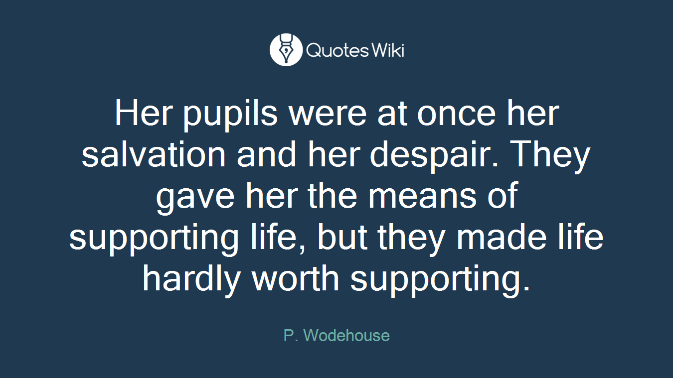 Her pupils were at once her salvation and her despair. They gave her the means of supporting life, but they made life hardly worth supporting.