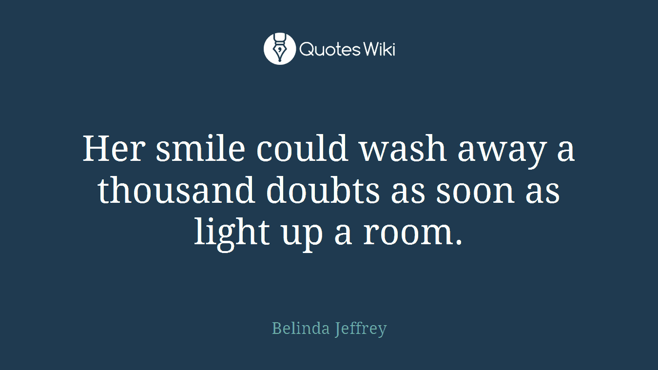 Her smile could wash away a thousand doubts as soon as light up a room.