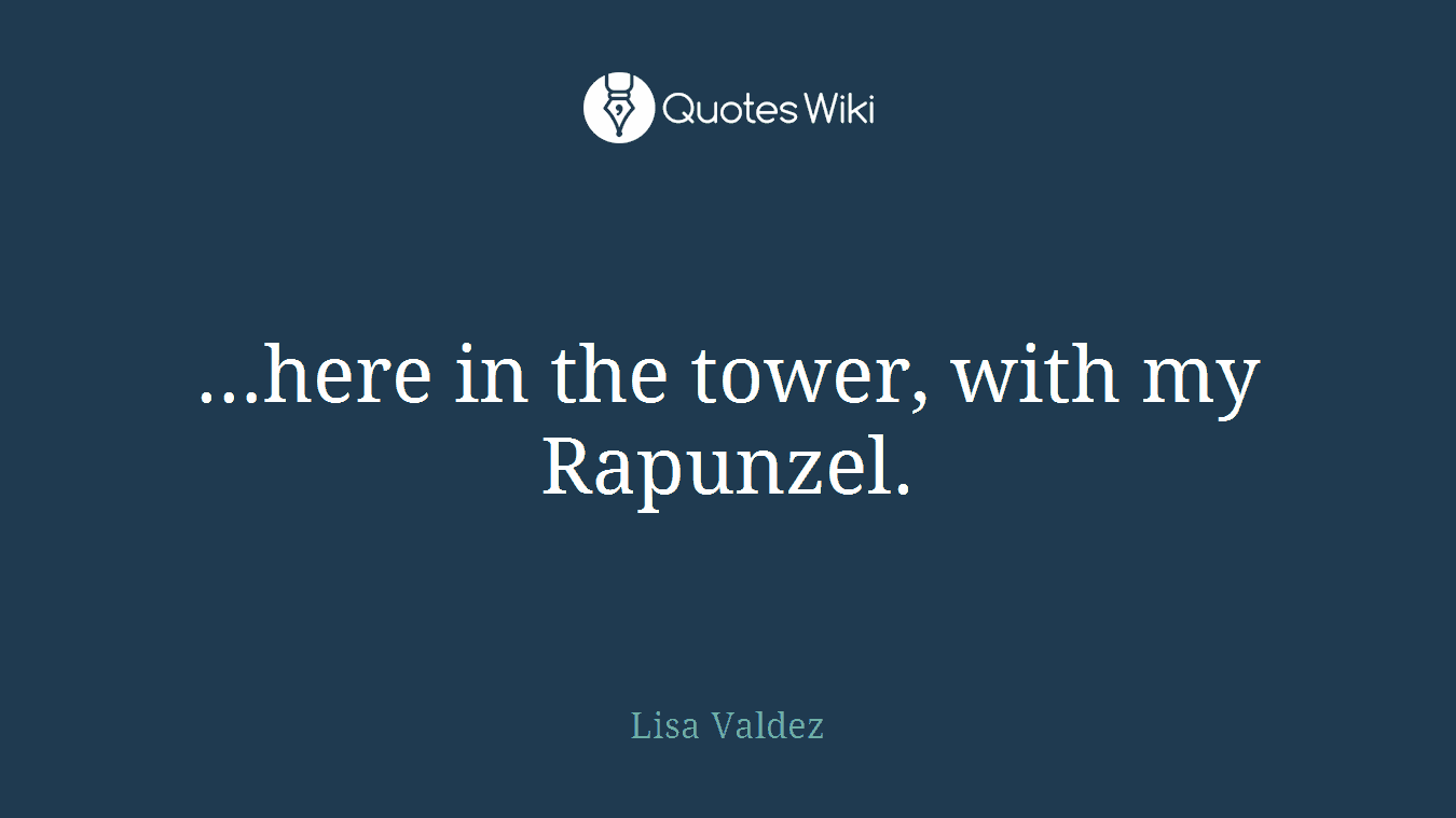 …here in the tower, with my Rapunzel.