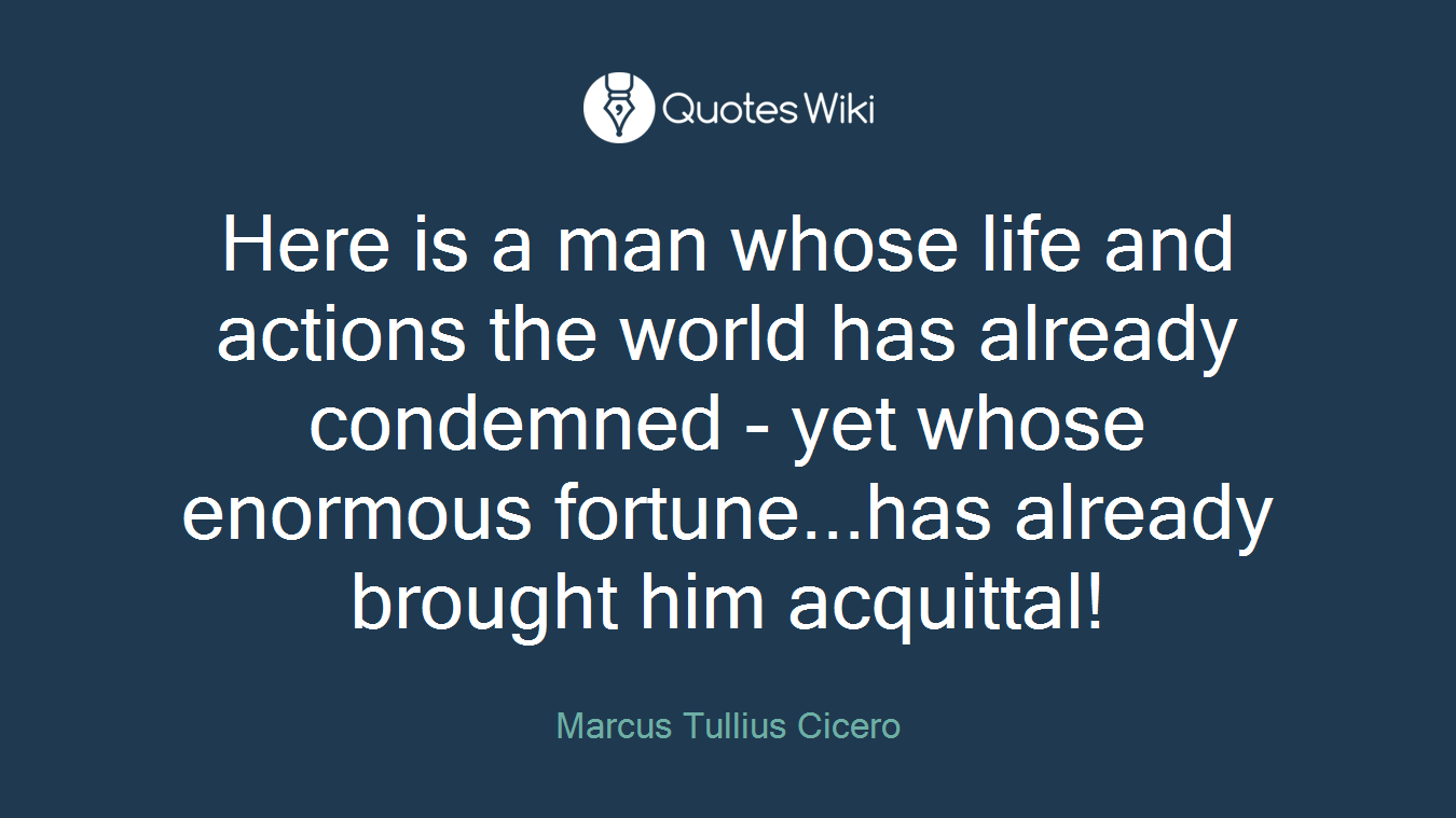 Here is a man whose life and actions the world has already condemned - yet whose enormous fortune...has already brought him acquittal!