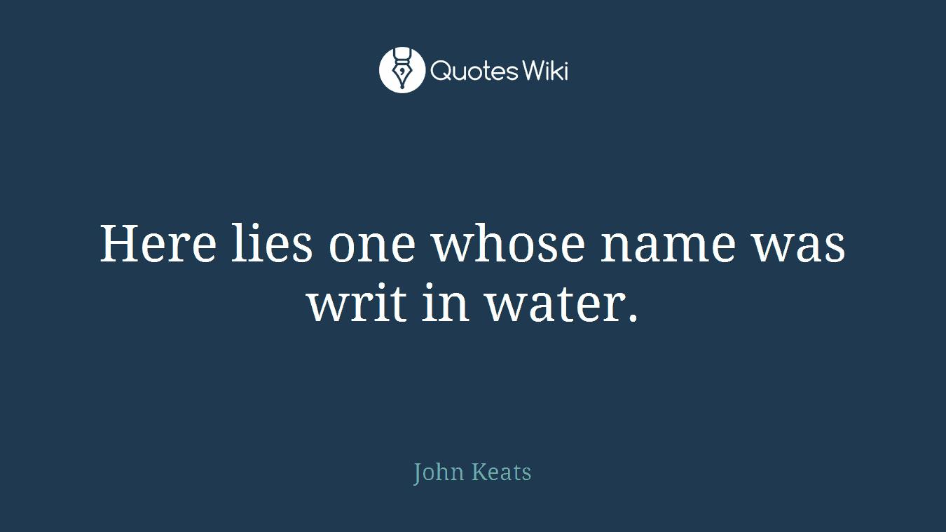 Here lies one whose name was writ in water.