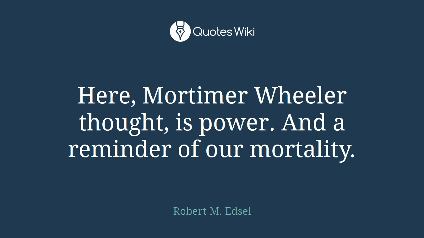 Here, Mortimer Wheeler thought, is power. And a reminder of our mortality.