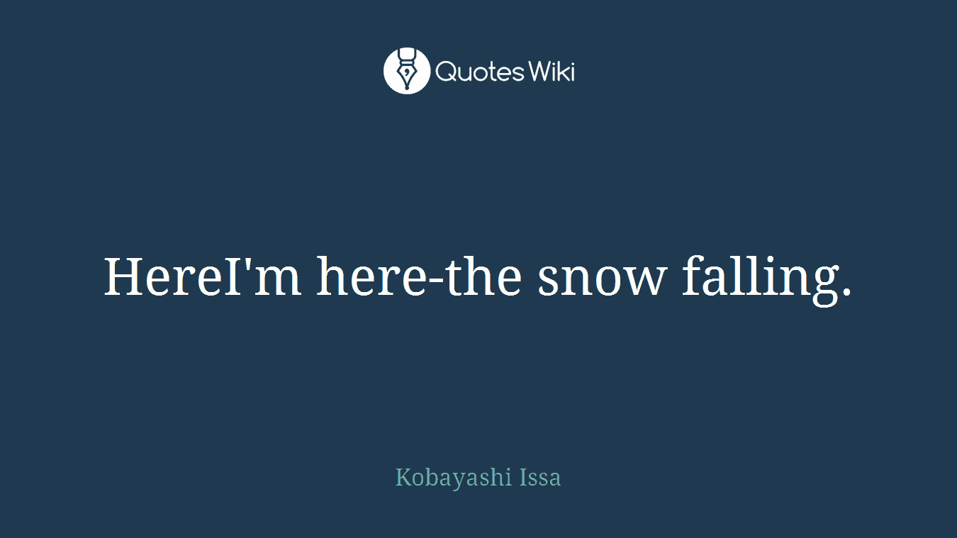 HereI'm here-the snow falling.