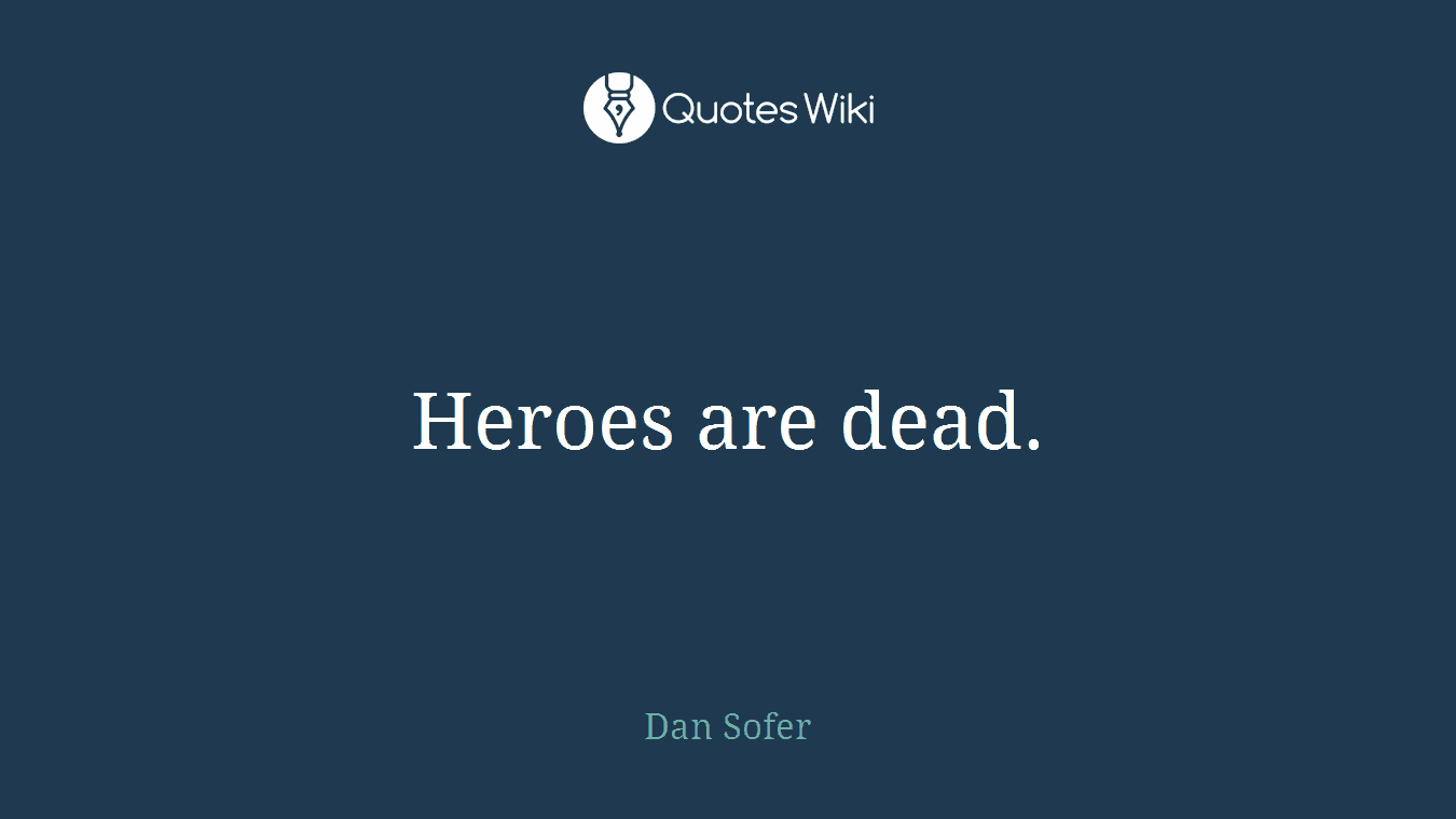 Heroes are dead.