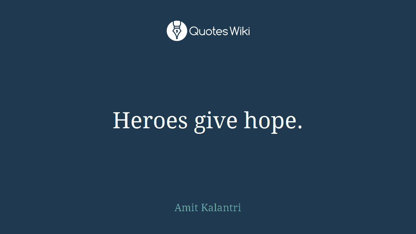Heroes give hope.
