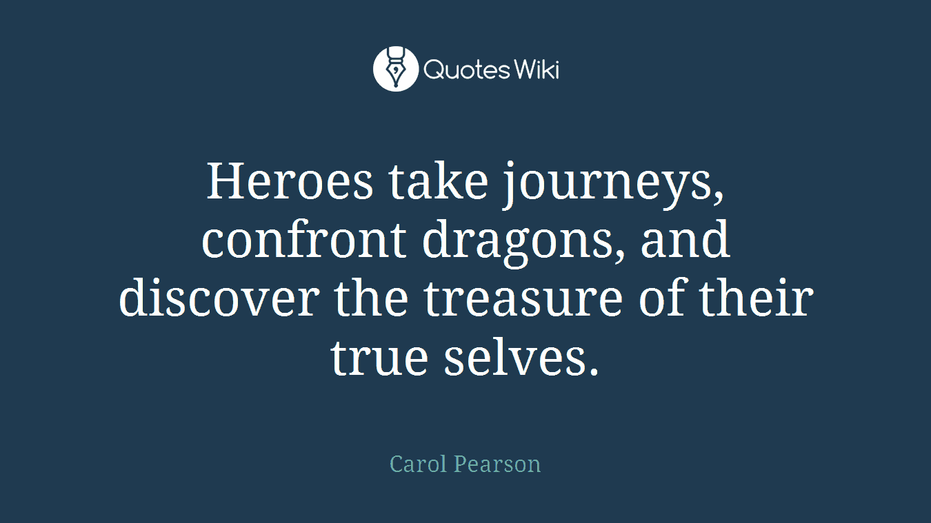 Heroes take journeys, confront dragons, and discover the treasure of their true selves.