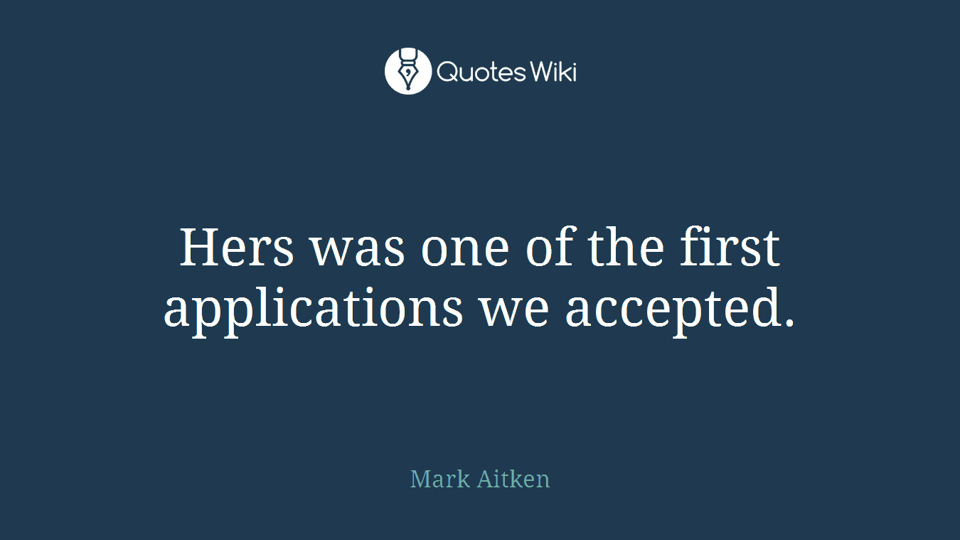 Hers was one of the first applications we accepted.
