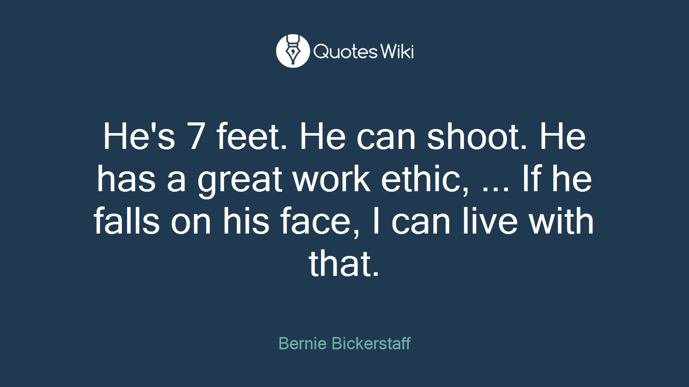 He's 7 feet. He can shoot. He has a great work ethic, ... If he falls on his face, I can live with that.