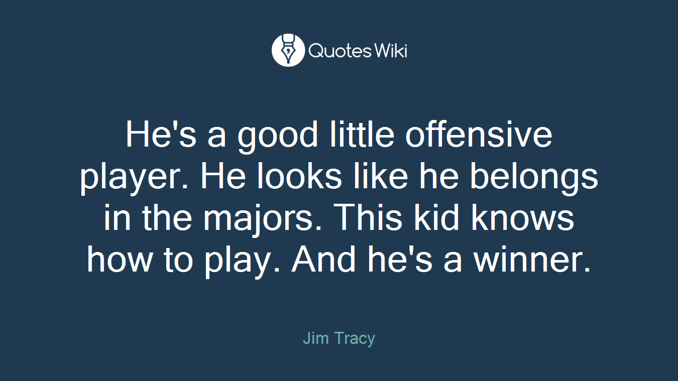 He's a good little offensive player. He looks like he belongs in the majors. This kid knows how to play. And he's a winner.