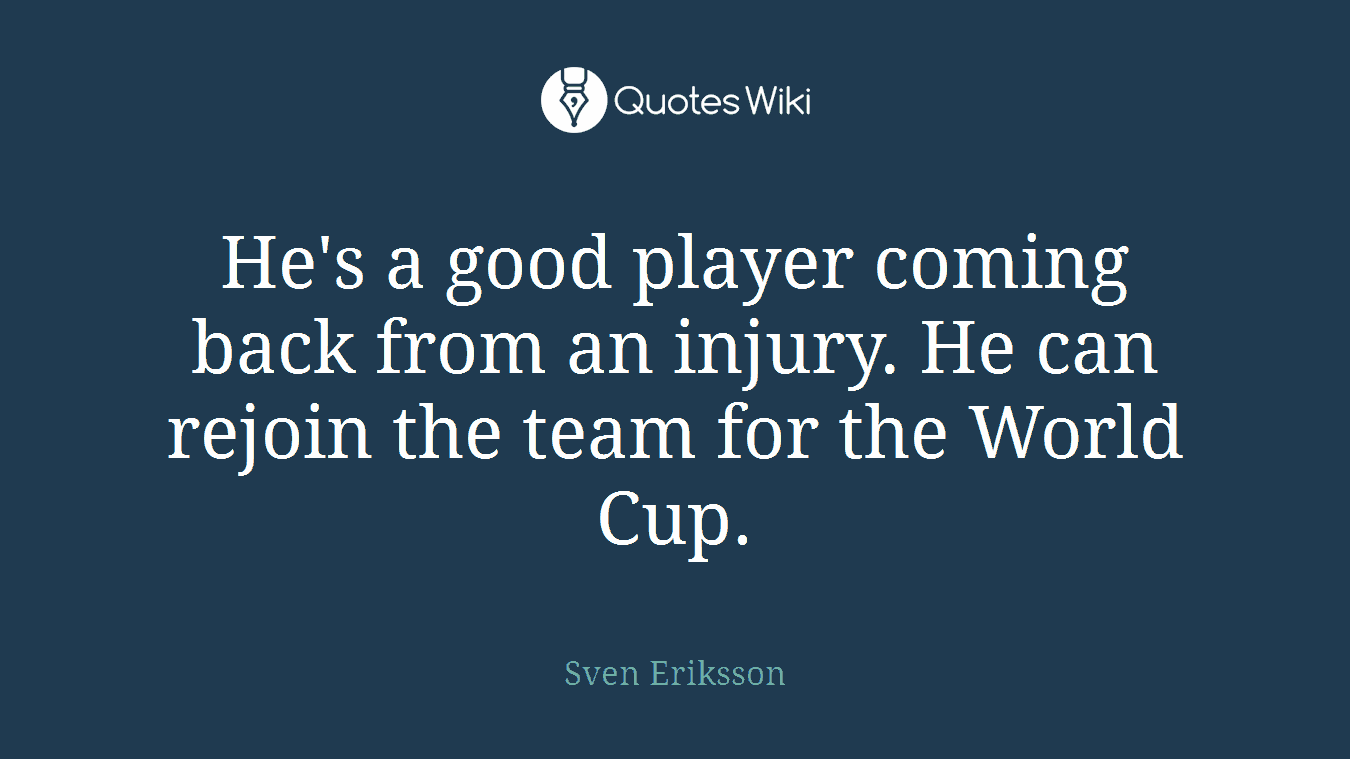 He's a good player coming back from an injury. He can rejoin the team for the World Cup.
