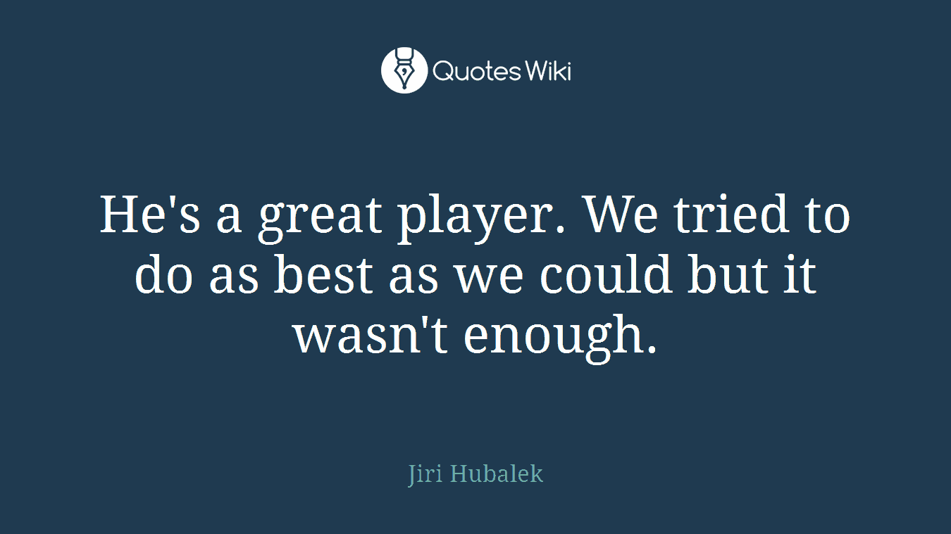 He's a great player. We tried to do as best as we could but it wasn't enough.