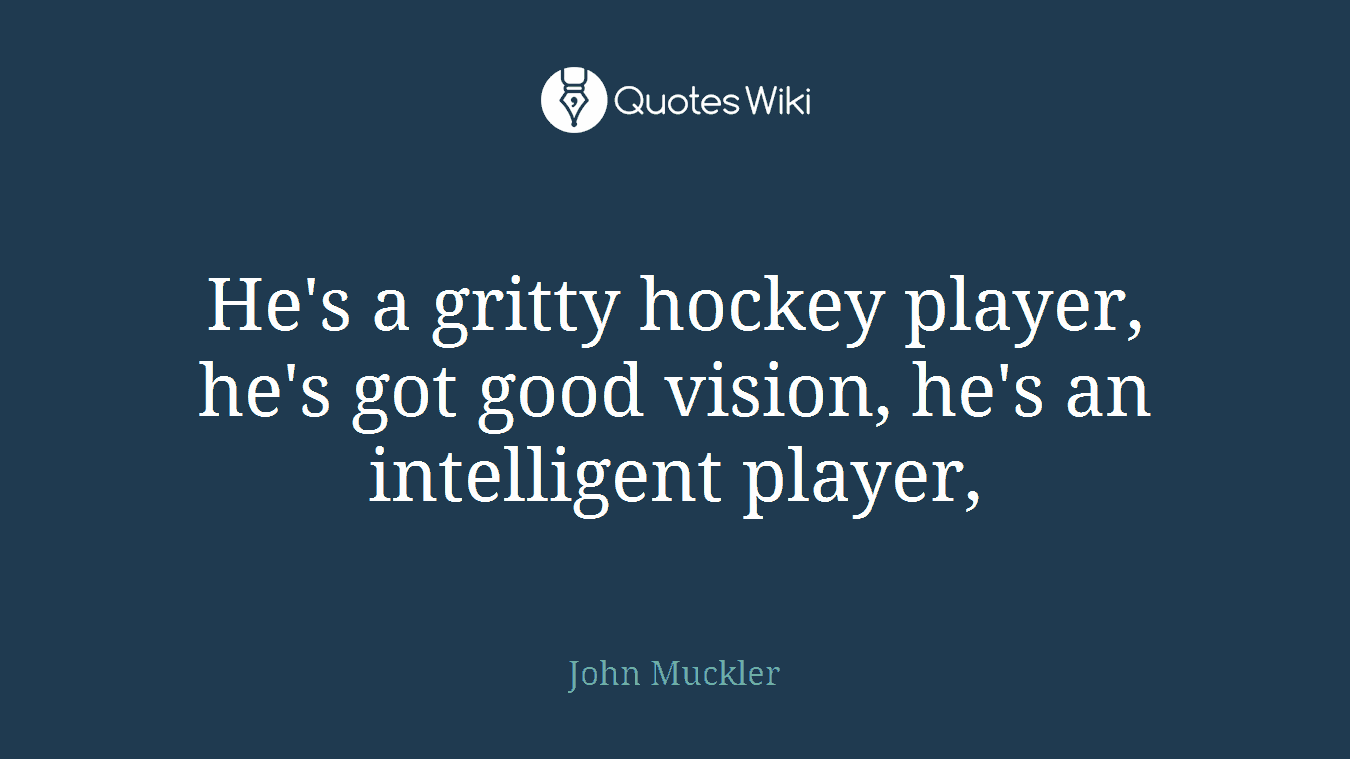 He's a gritty hockey player, he's got good vision, he's an intelligent player,