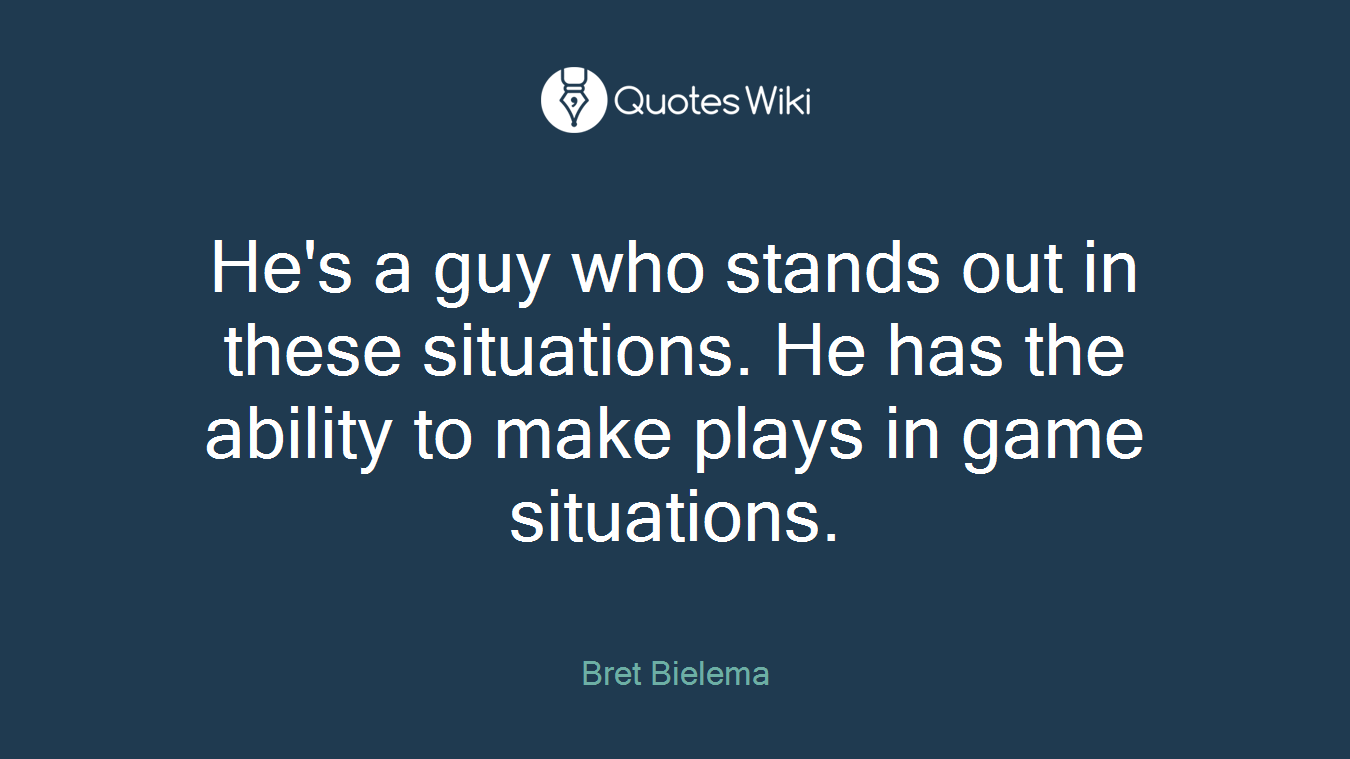 He's a guy who stands out in these situations. He has the ability to make plays in game situations.