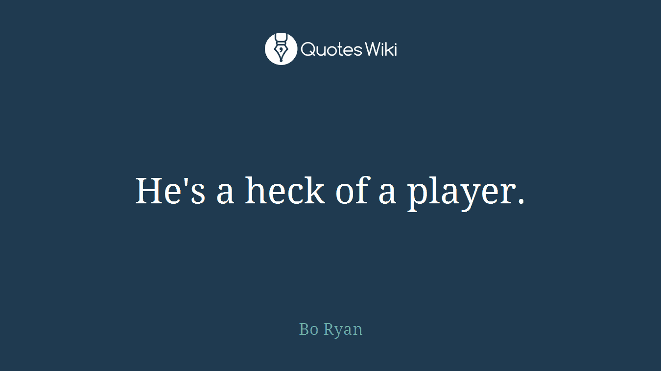 He's a heck of a player.