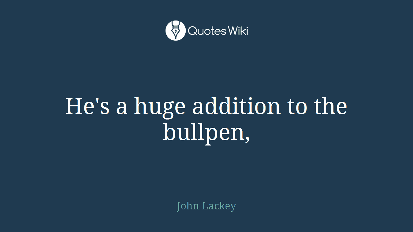 He's a huge addition to the bullpen,