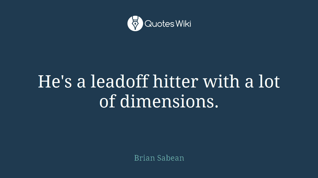 He's a leadoff hitter with a lot of dimensions.