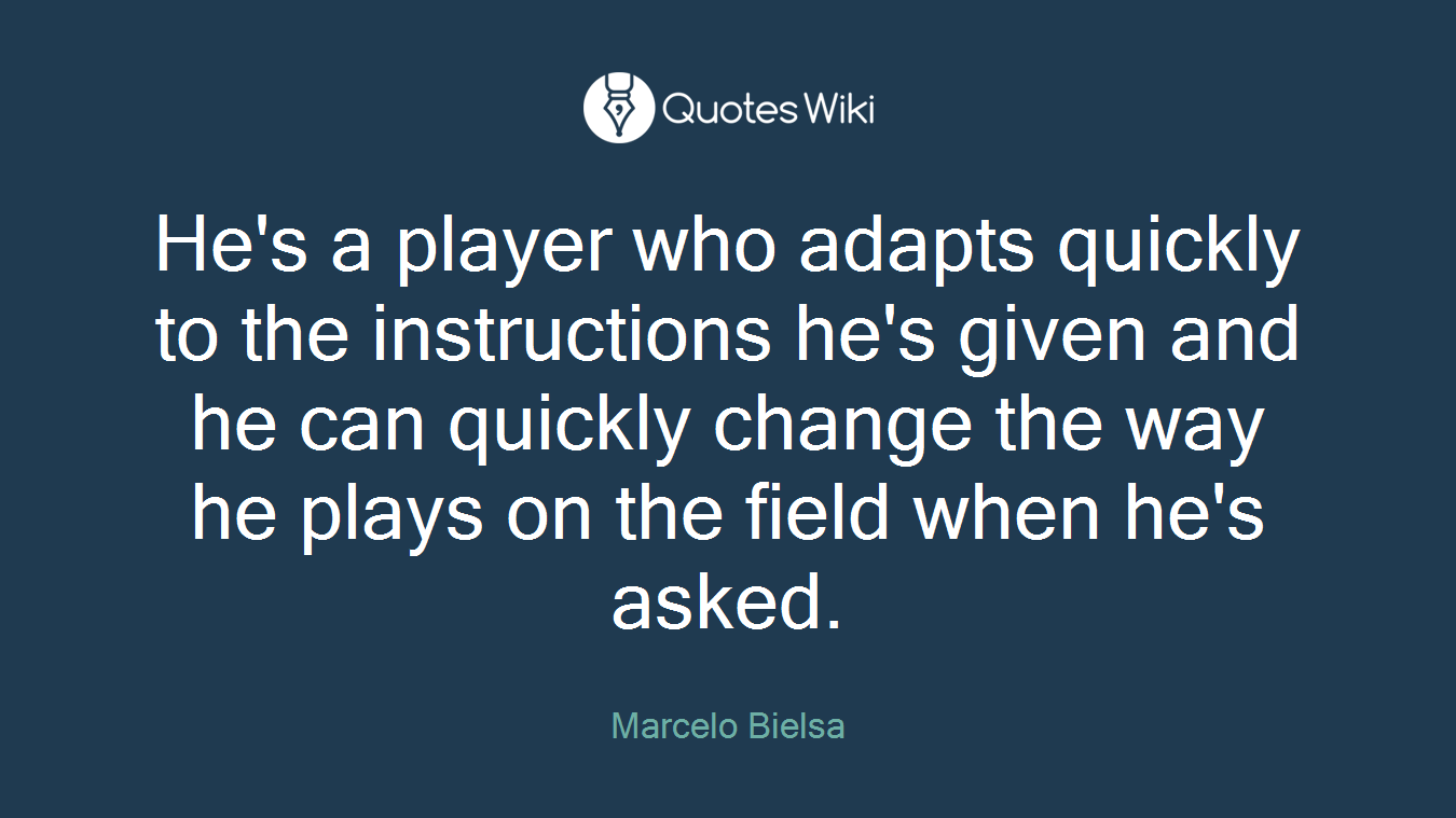 He's a player who adapts quickly to the instructions he's given and he can quickly change the way he plays on the field when he's asked.