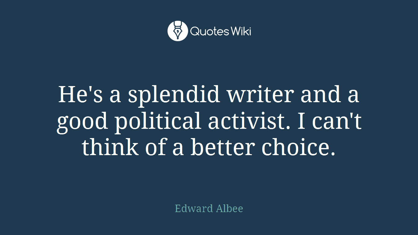 He's a splendid writer and a good political activist. I can't think of a better choice.
