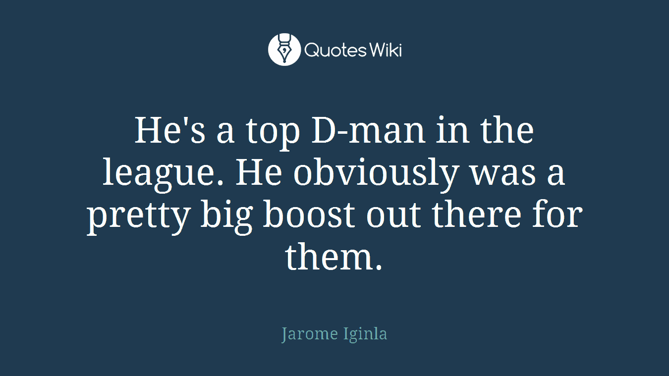 He's a top D-man in the league. He obviously was a pretty big boost out there for them.