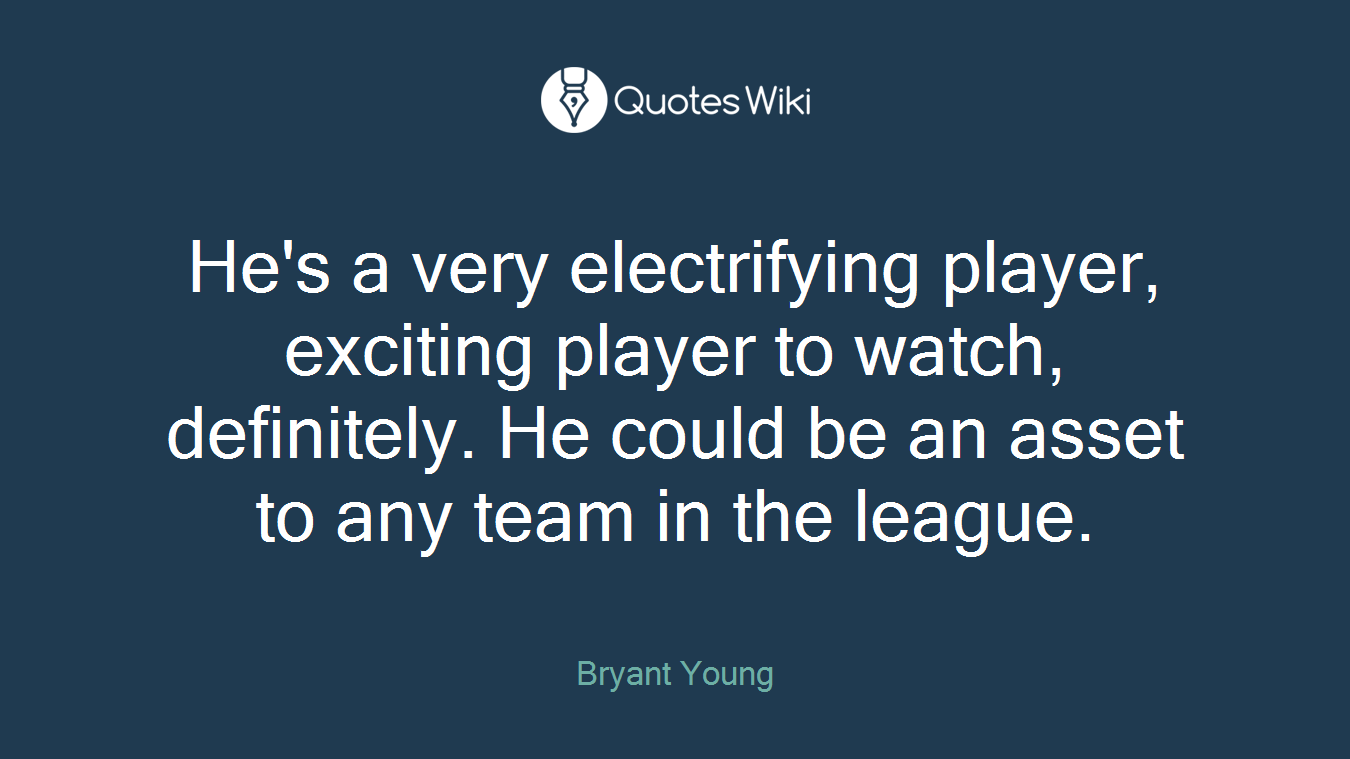 He's a very electrifying player, exciting player to watch, definitely. He could be an asset to any team in the league.