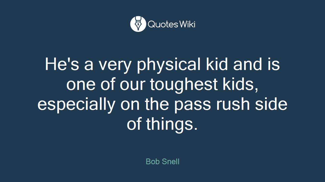 He's a very physical kid and is one of our toughest kids, especially on the pass rush side of things.