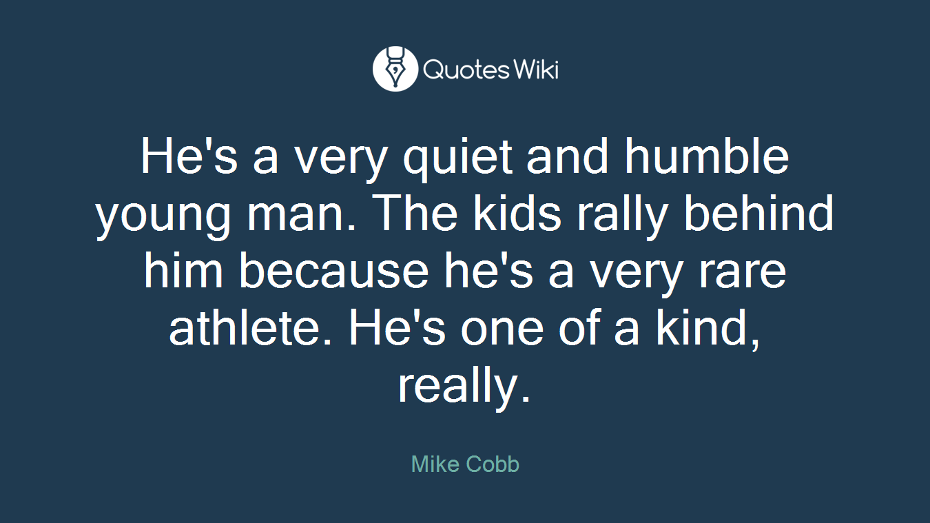 He's a very quiet and humble young man. The kids rally behind him because he's a very rare athlete. He's one of a kind, really.
