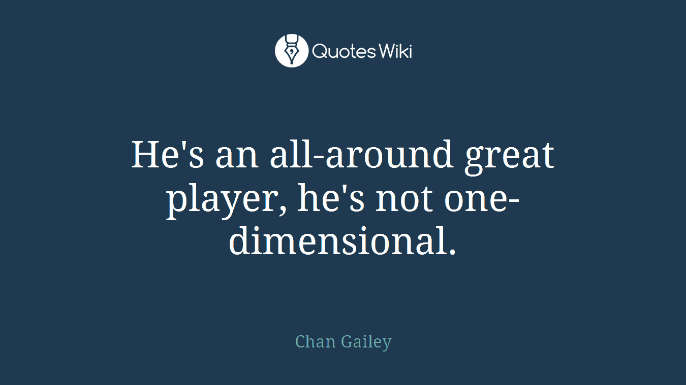 He's an all-around great player, he's not one-dimensional.