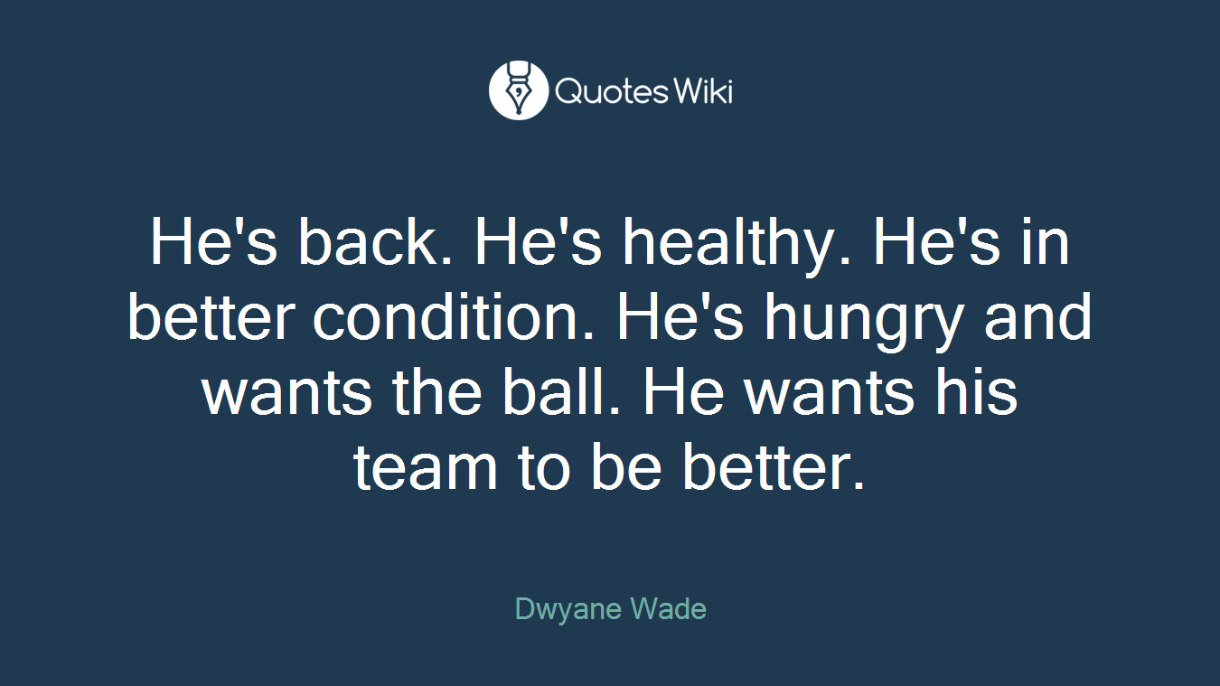 He's back. He's healthy. He's in better condition. He's hungry and wants the ball. He wants his team to be better.
