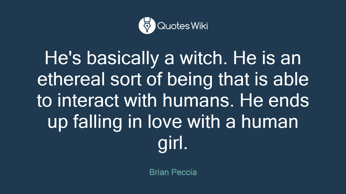 He's basically a witch. He is an ethereal sort of being that is able to interact with humans. He ends up falling in love with a human girl.