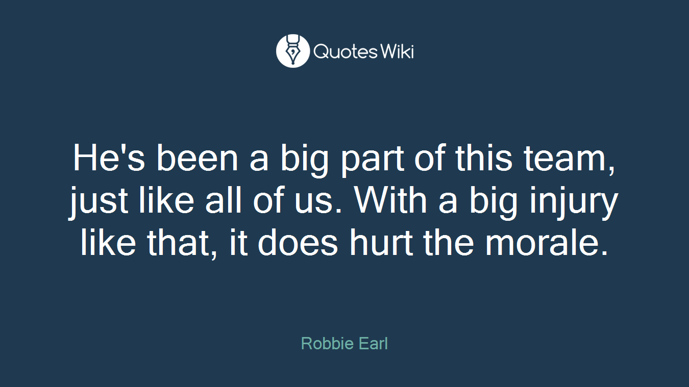 He's been a big part of this team, just like all of us. With a big injury like that, it does hurt the morale.