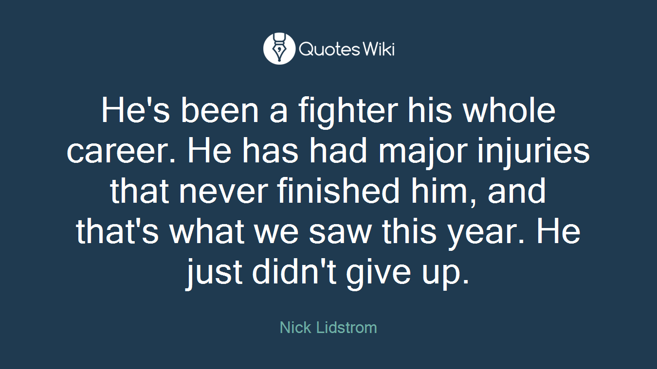 He's been a fighter his whole career. He has had major injuries that never finished him, and that's what we saw this year. He just didn't give up.