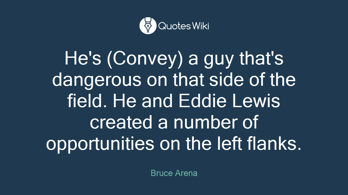 He's (Convey) a guy that's dangerous on that side of the field. He and Eddie Lewis created a number of opportunities on the left flanks.