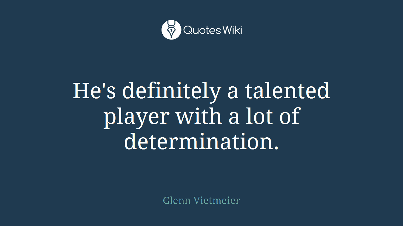 He's definitely a talented player with a lot of determination.