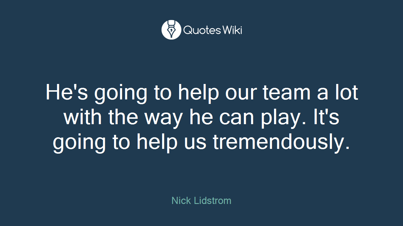 He's going to help our team a lot with the way he can play. It's going to help us tremendously.