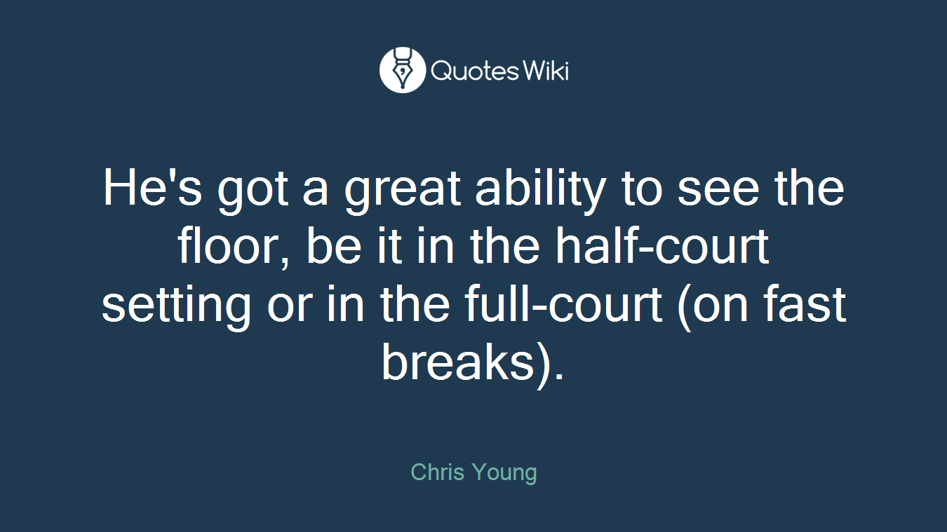 He's got a great ability to see the floor, be it in the half-court setting or in the full-court (on fast breaks).