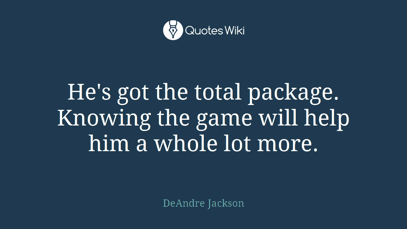 He's got the total package. Knowing the game will help him a whole lot more.
