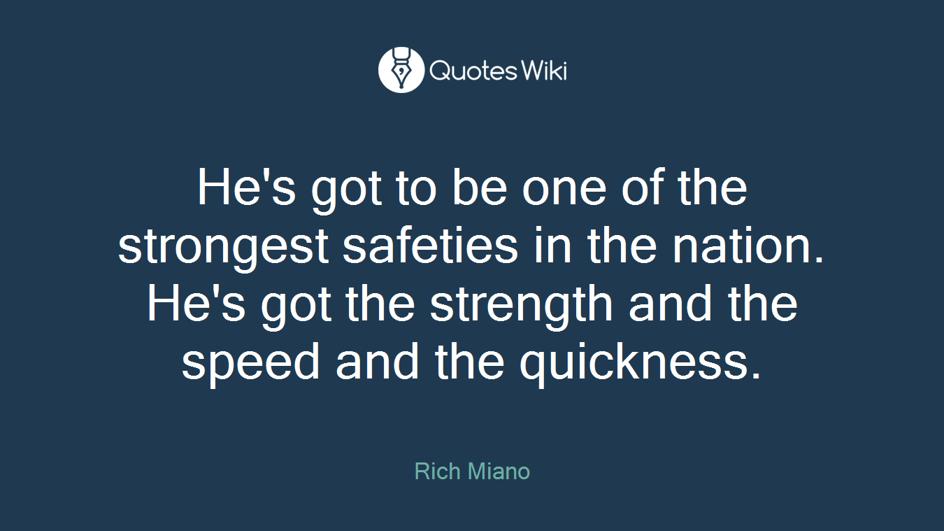 He's got to be one of the strongest safeties in the nation. He's got the strength and the speed and the quickness.