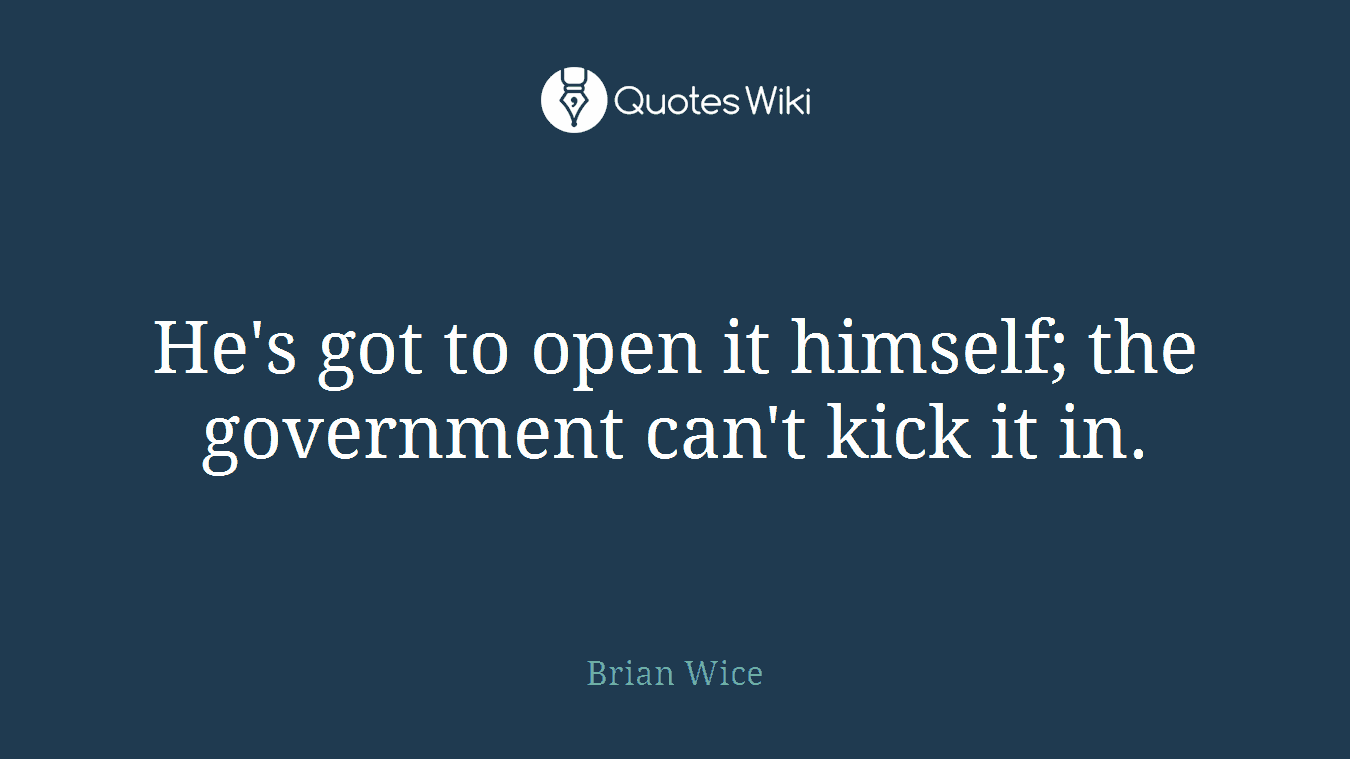 He's got to open it himself; the government can't kick it in.