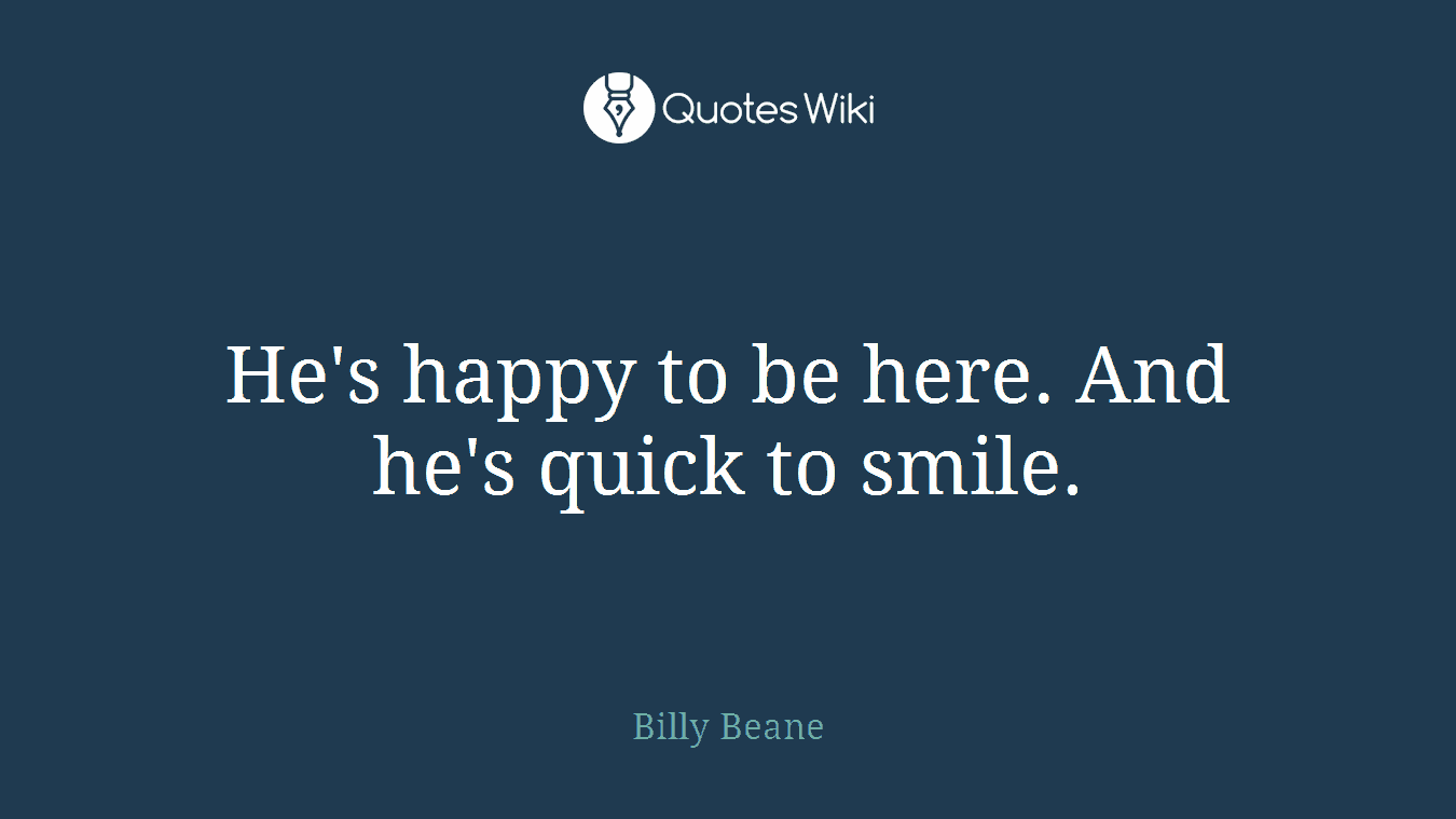 He's happy to be here. And he's quick to smile.