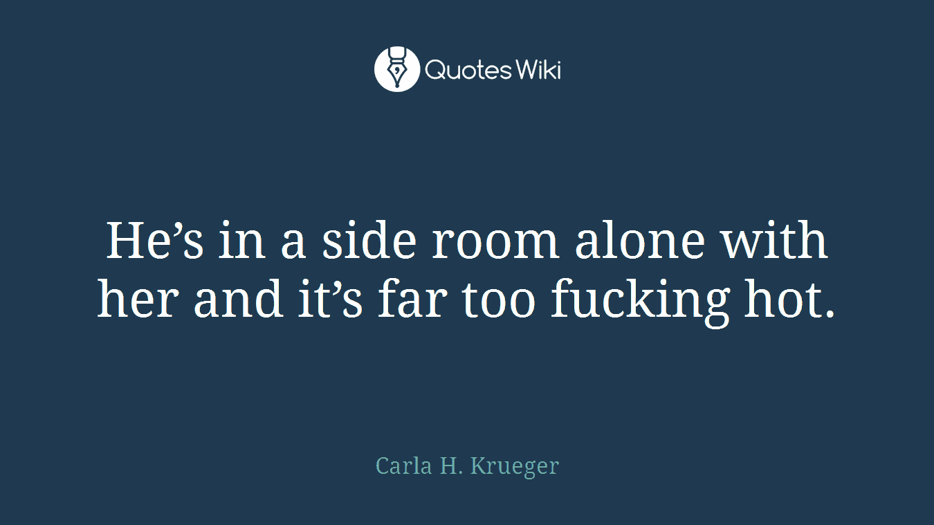 He’s in a side room alone with her and it’s far too fucking hot.