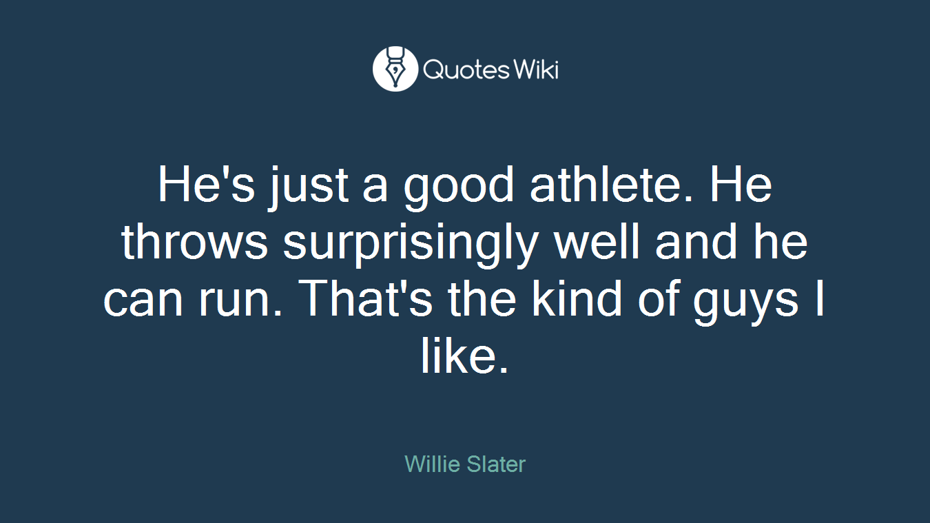 He's just a good athlete. He throws surprisingly well and he can run. That's the kind of guys I like.