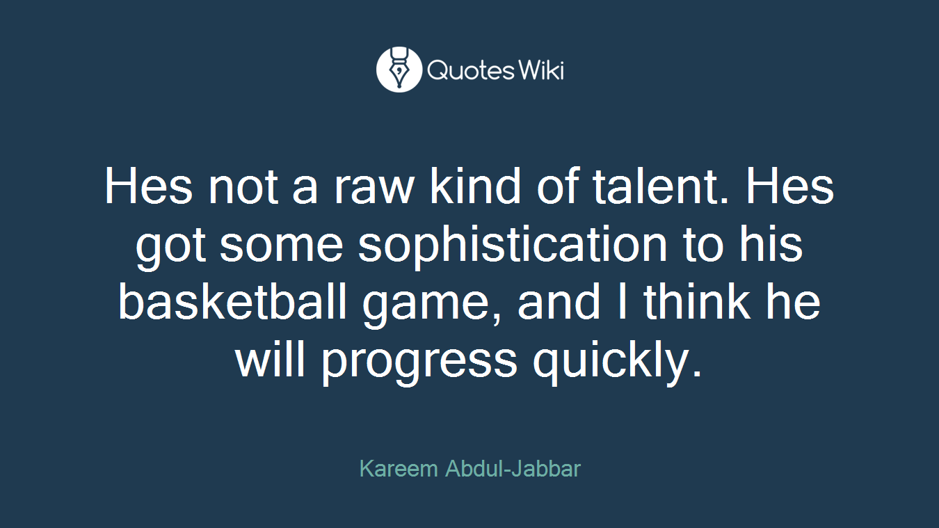 Hes not a raw kind of talent. Hes got some sophistication to his basketball game, and I think he will progress quickly.
