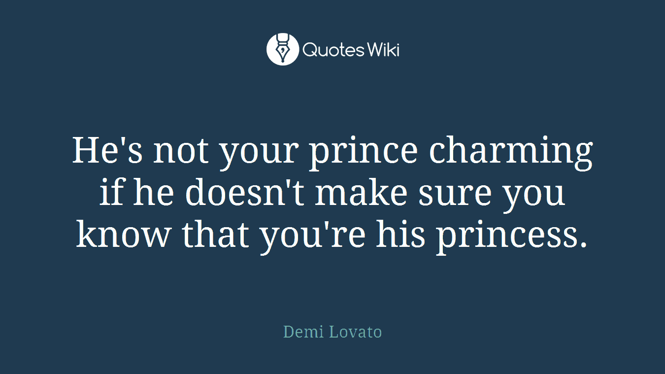 He's not your prince charming if he doesn't make sure you know that you're his princess.