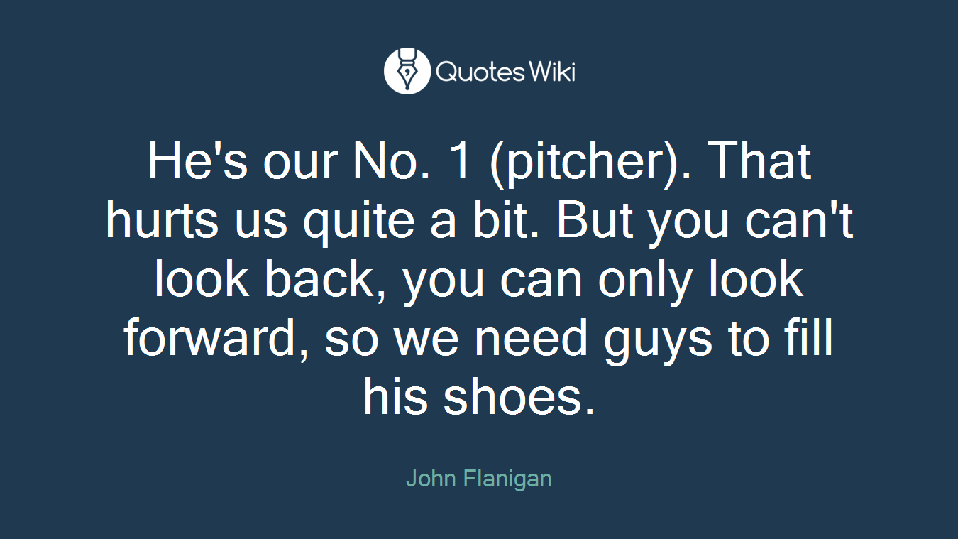He's our No. 1 (pitcher). That hurts us quite a bit. But you can't look back, you can only look forward, so we need guys to fill his shoes.