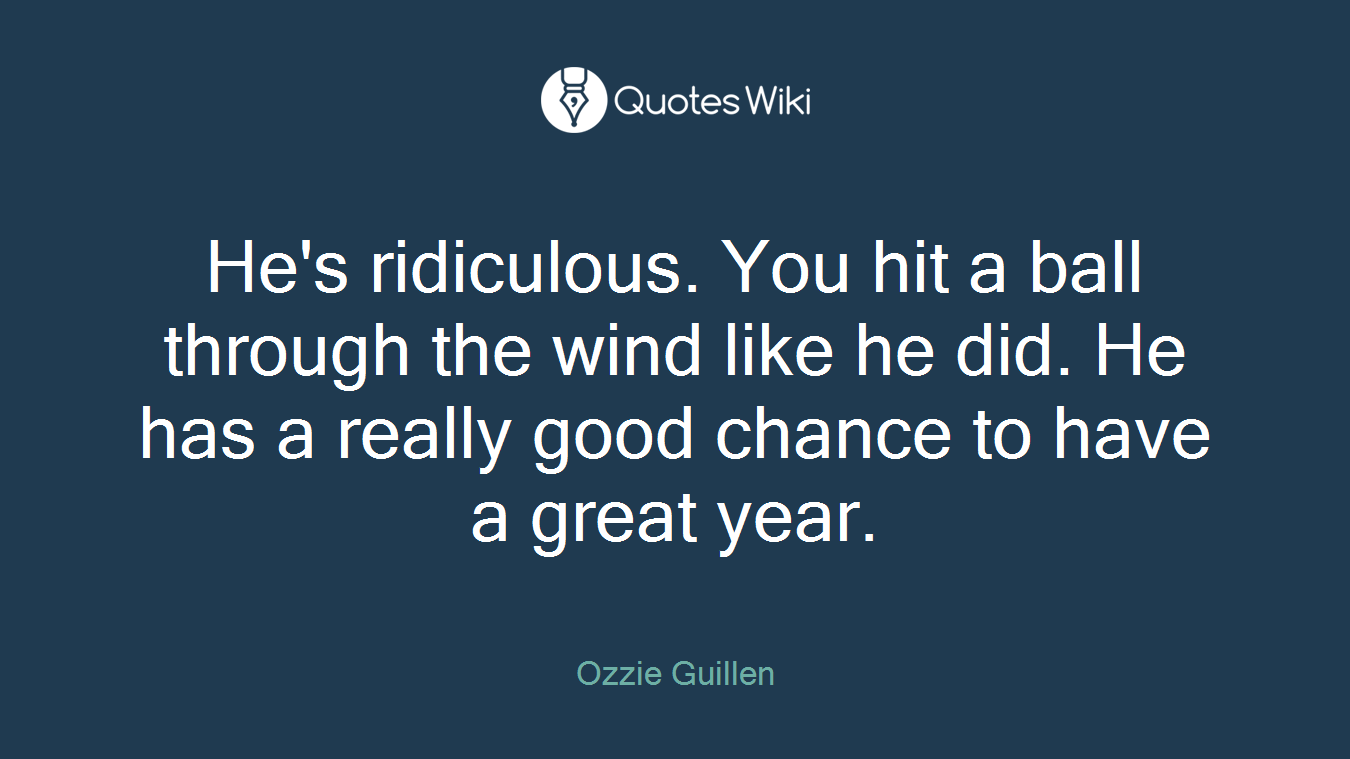 He's ridiculous. You hit a ball through the wind like he did. He has a really good chance to have a great year.