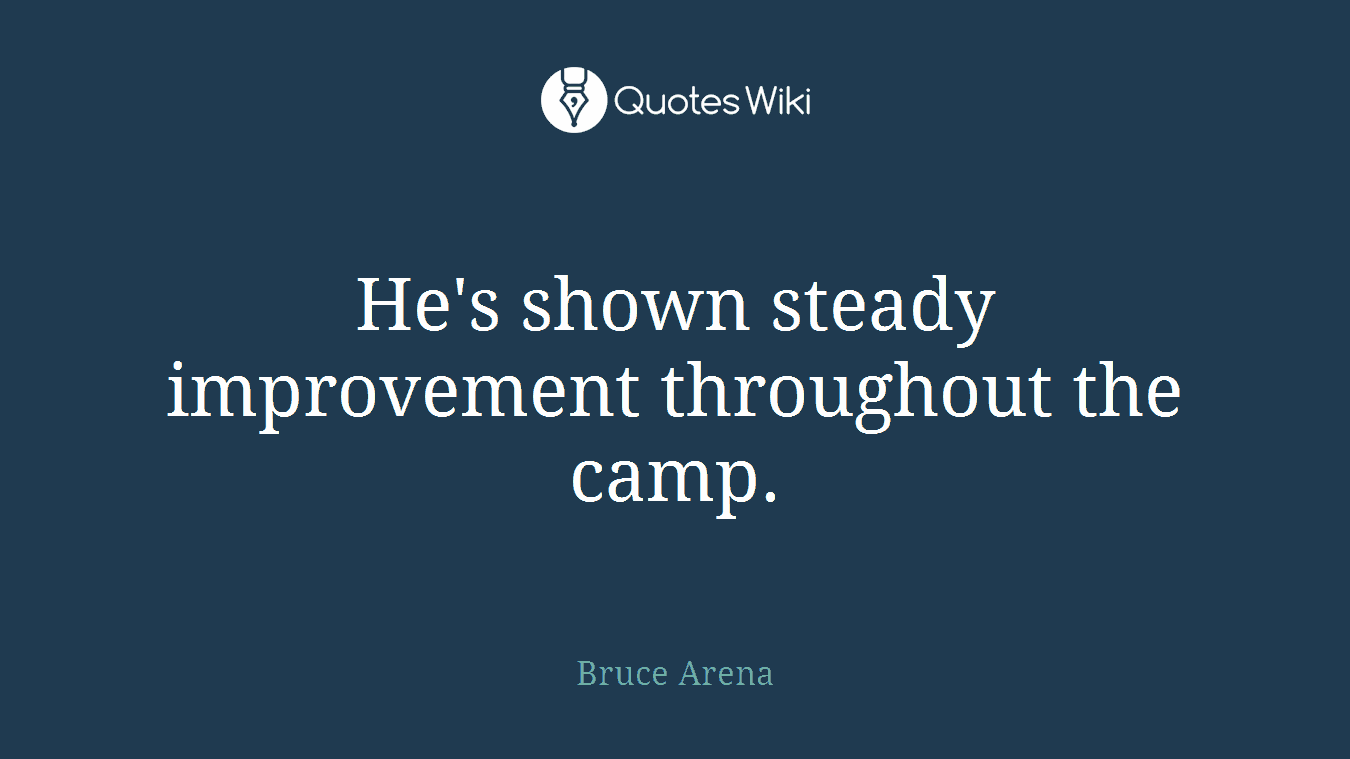 He's shown steady improvement throughout the camp.