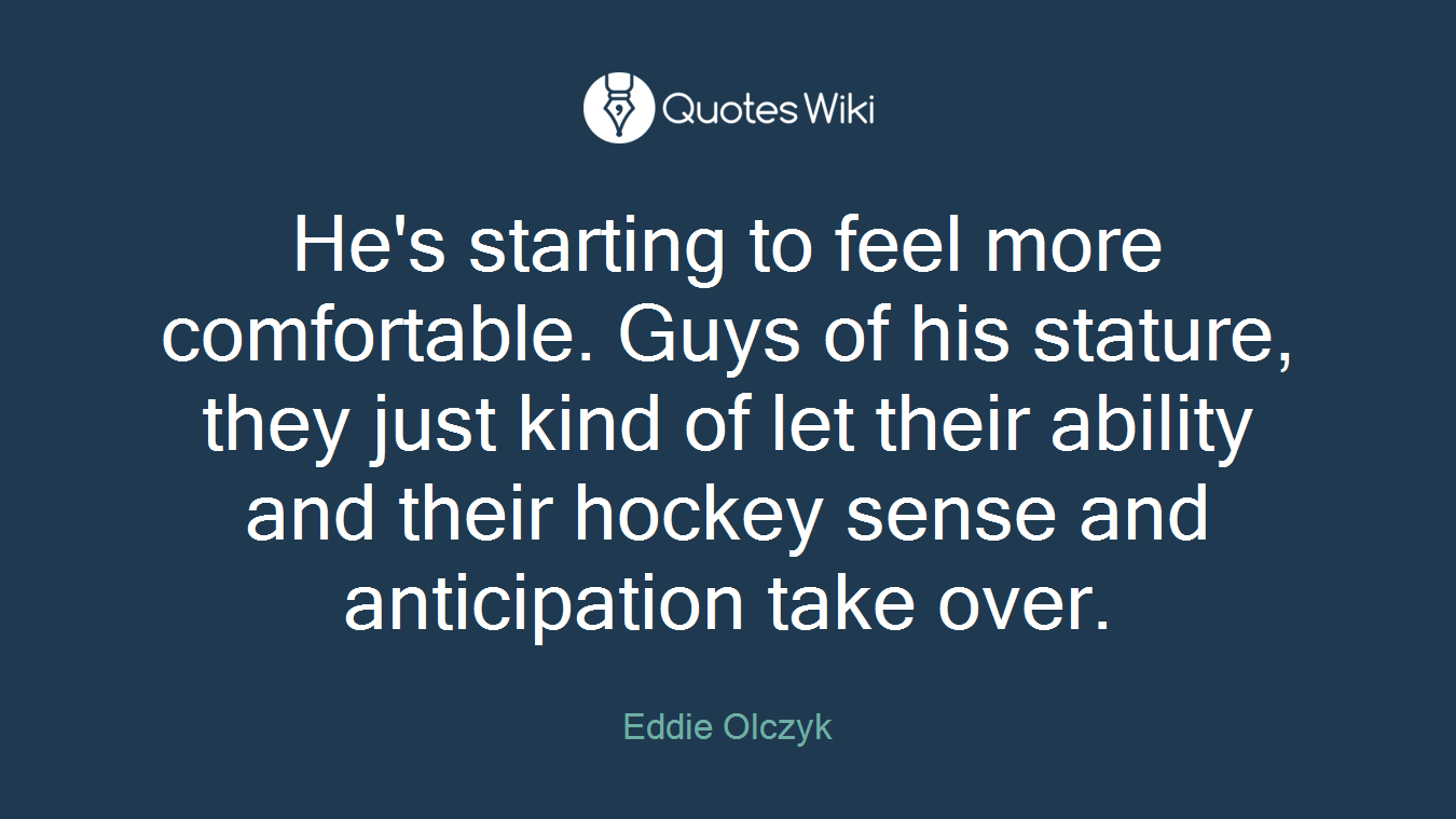 He's starting to feel more comfortable. Guys of his stature, they just kind of let their ability and their hockey sense and anticipation take over.