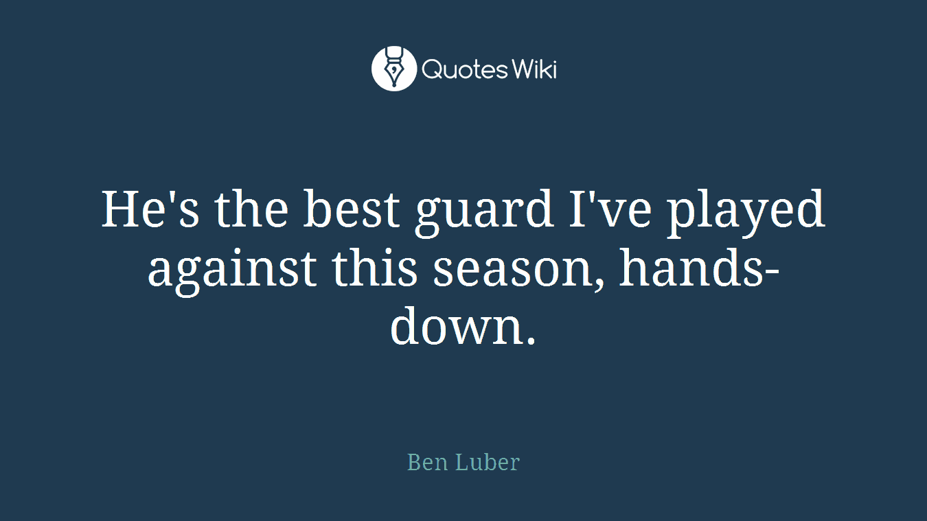 He's the best guard I've played against this season, hands-down.