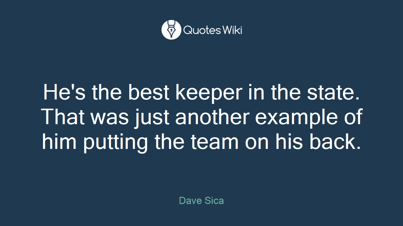 He's the best keeper in the state. That was just another example of him putting the team on his back.