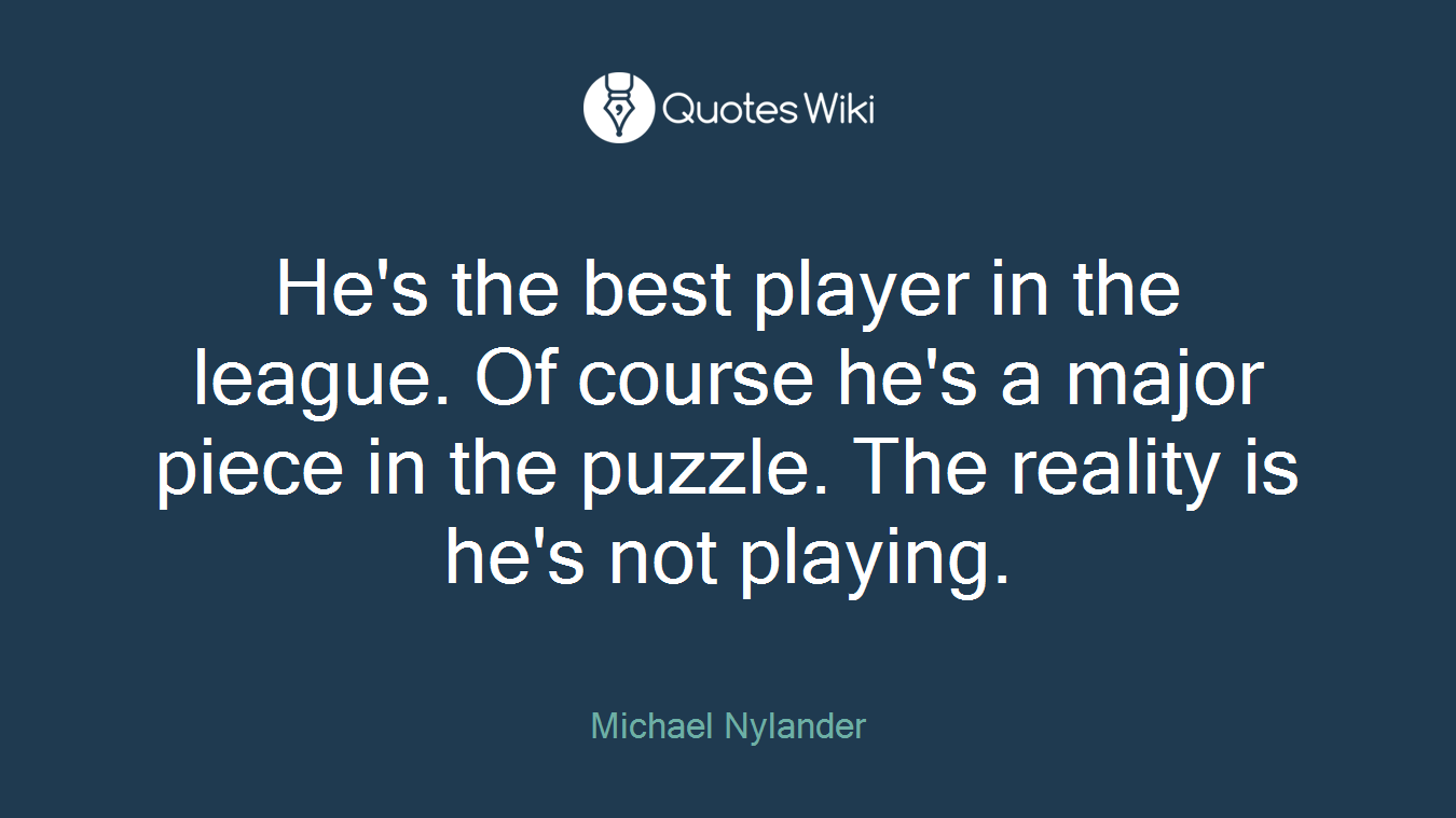 He's the best player in the league. Of course he's a major piece in the puzzle. The reality is he's not playing.